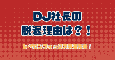 DJ社長の脱退理由は？レペゼンフォックス脱退発表！