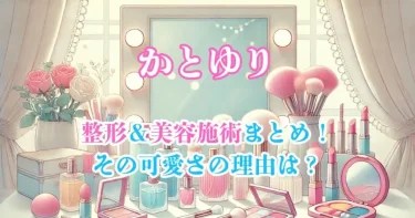 かとゆりの整形＆美容施術まとめ！その可愛さの理由は？【上智】