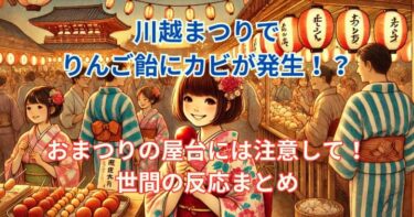 川越まつりでりんご飴にカビが発生！？屋台には注意！世間の反応まとめ