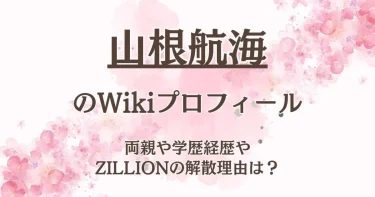 山根航海のWiki！両親や学歴経歴やZILLIONの解散理由は？【タイムレス・タイプロ】