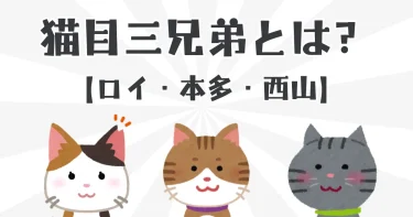 猫目三兄弟とは？解散やデビューいつ？徹底解説！【ロイ・西山・本多】