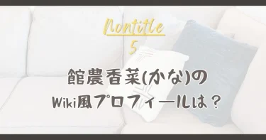 ノンタイトル5│館農香菜(かな)の旦那や経歴や学歴は？Wiki風に徹底解説！