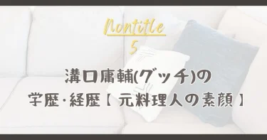 溝口庸輔(グッチ)の学歴・経歴まとめ！元料理人の素顔｜ノンタイトル
