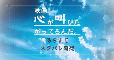 『心が叫びたがってるんだ。』気持ち悪いし結末納得いかない？ネタバレ感想