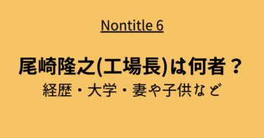 尾崎隆之(工場長)の経歴や大学は？妻や子供も調査【ノンタイトル】